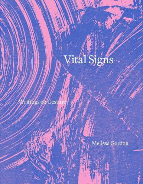 Vital Signs: Writings on Gesture by Melissa Gordon 9781919627724