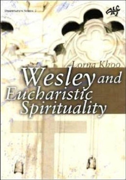 Wesleyan Eucharistic Spirituality: Its nature, source, and future by Lorna Khoo 9781920691318