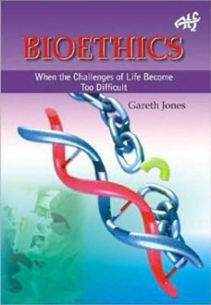 Bioethics: When the Challenges of Life Become Too Much by Gareth Jones 9781920691790