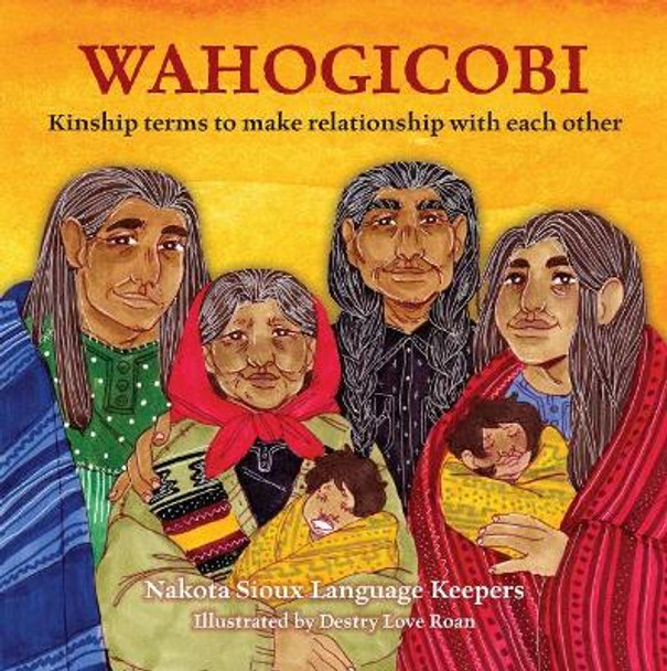 Wahogicobi: Kinship terms to make relationships with each other by Nakota Sioux Language Keepers 9781926696867