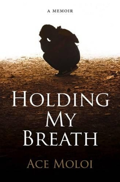 Holding my breath: A memoir by Ace Moloi 9781928337294