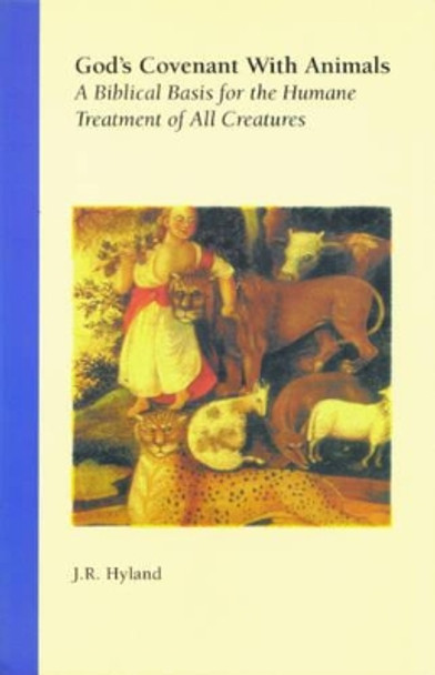 God'S Covenant with Animals: A Biblical Basis for the Humane Treatment of All Creatures by J.R. Hyland 9781930051157