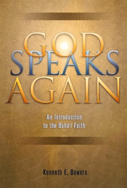 God Speaks Again: An Introduction to the Baha'i Faith by Kenneth E Bowers 9781931847124