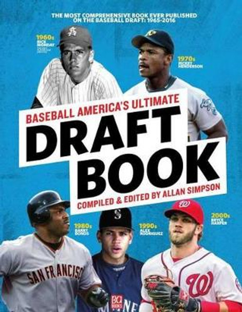 Baseball America's Ultimate Draft Book: The Most Comprehensive Book Ever Published on the Baseball Draft: 1965-2016volume 1 by Allan Simpson 9781932391657