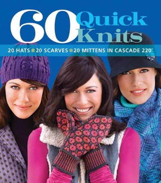 60 Quick Knits: 20 Hats*20 Scarves*20 Mittens in Cascade 220™ by Sixth&Spring Books 9781933027975