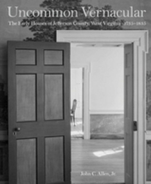 Uncommon Vernacular: The Early Houses of Jefferson County, West Virginia, 1735-1835 by John C. Allen 9781933202877