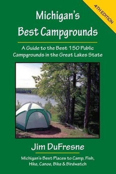 Michigan's Best Campgrounds: A Guide to the Best 150 Public Campgrounds in the Great Lakes State by Jim DuFresne 9781933272276