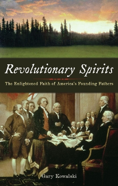 Revolutionary Spirits: The Enlightened Faith of America's Founding Fathers by Gary Kowalski 9781933346304