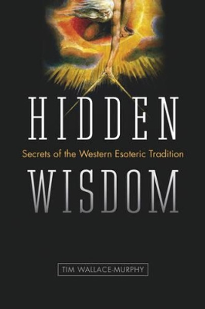 Hidden Wisdom: The Secrets of the Western Esoteric Tradition by TIm Wallace-Murphy 9781934708484