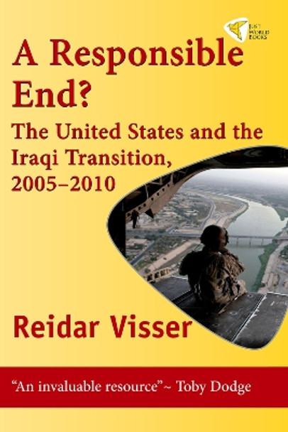 A Responsible End?: The United States and the Iraqi Transition, 2005-2010 by Reidar Visser 9781935982036