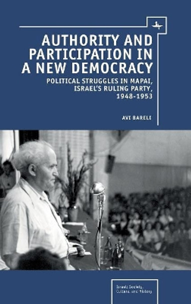 Authority and Participation in a New Democracy: Political Struggles in Mapai, Israel's Ruling Party, 1948-1953 by Avi Bareli 9781936235278