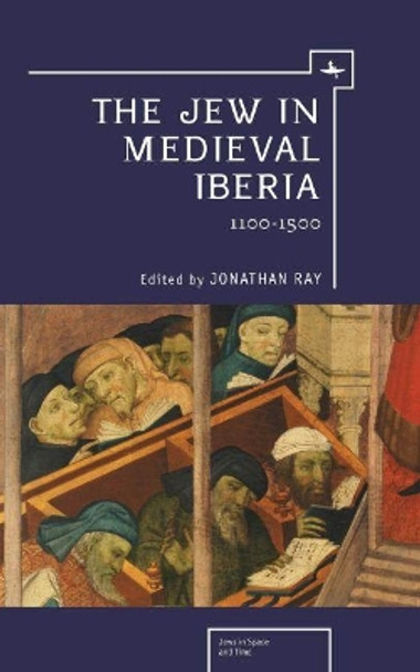 The Jew in Medieval Iberia: 1100-1500 by Jonathan Ray 9781936235353