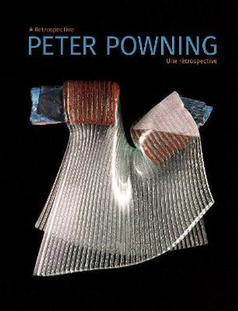 Peter Powning: A Retrospective / Une Rétrospective by John Leroux