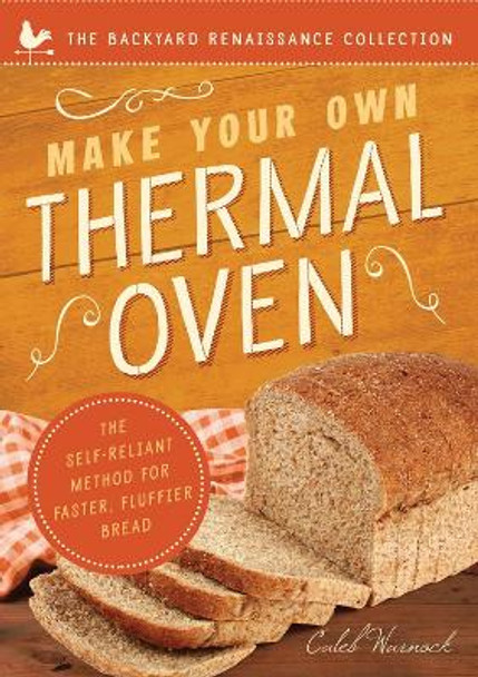 Make Your Own Thermal Oven: The Self-Reliant Method for Faster, Fluffier Bread by Caleb Warnock 9781942672951