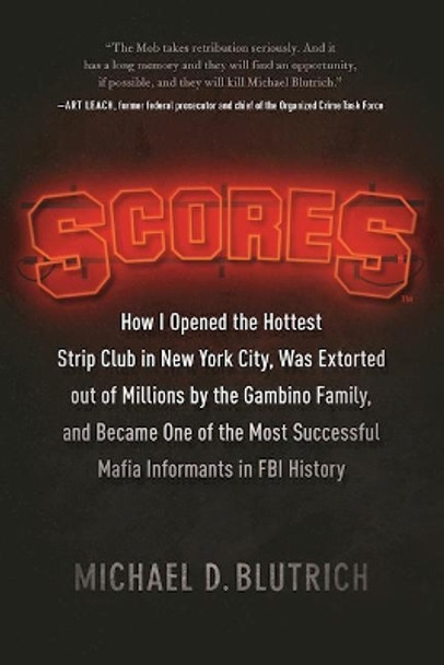 Scores: How I Opened the Hottest Strip Club in New York City, Was Extorted out of Millions by the Gambino Family, and Became One of the Most Successful Mafia Informants in FBI History by Michael  D. Blutrich 9781942952633