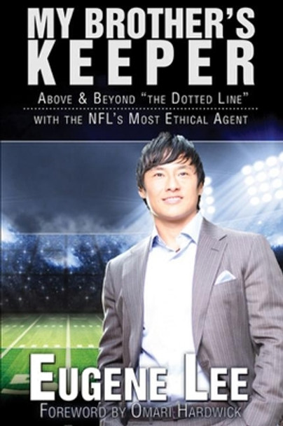 My Brother's Keeper: Above and Beyond &quot;The Dotted Line&quot; With the NFL's Most Ethical Agent by Euguene Lee 9781944109004