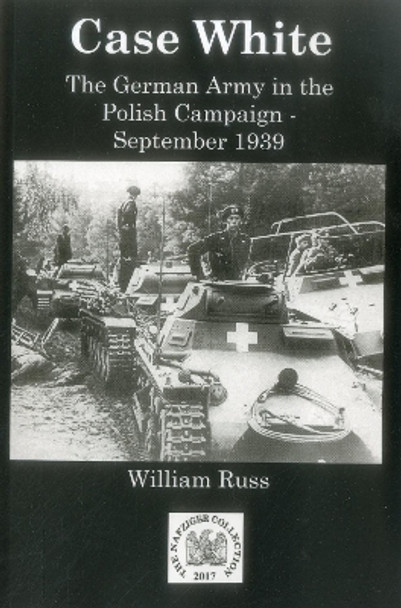 Case White: German Operations in the Polish Campaign, September 1939 by Bill Russ 9781945430404