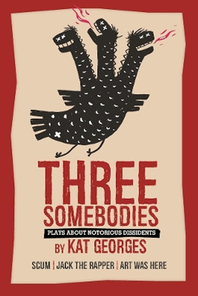 Three Somebodies: Plays about Notorious Dissidents: SCUM  Jack the Rapper  Art Was Here by Kat Georges 9781941110546