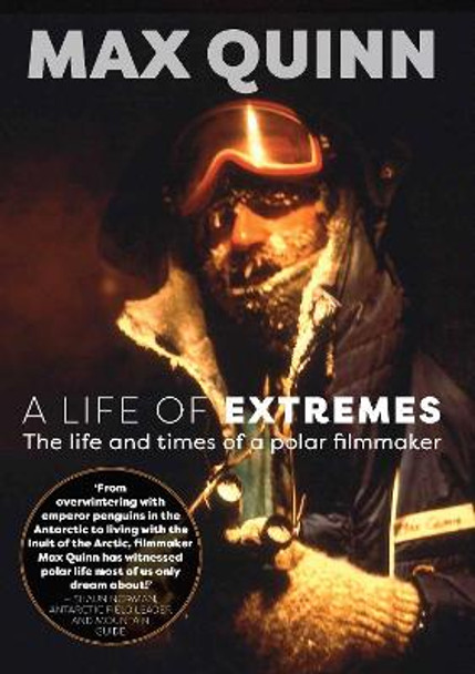 A Life Of Extremes: The Life and Times of a Polar Filmmaker by Max Quinn