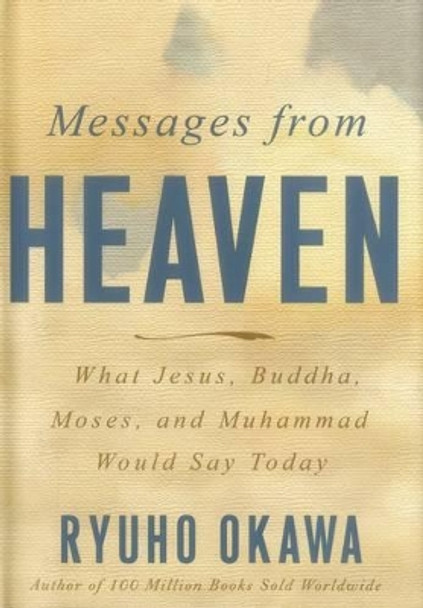 Messages from Heaven: What Jesus, Buddha, Muhammad, and Moses Would Say Today by Ryuho Okawa 9781941779194