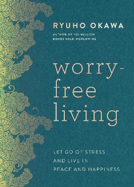 Worry-Free Living: Let Go of Stress and Live in Peace and Happiness by Ryuho Okawa 9781942125518