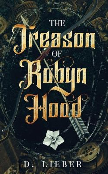 The Treason of Robyn Hood by D Lieber 9781951239121