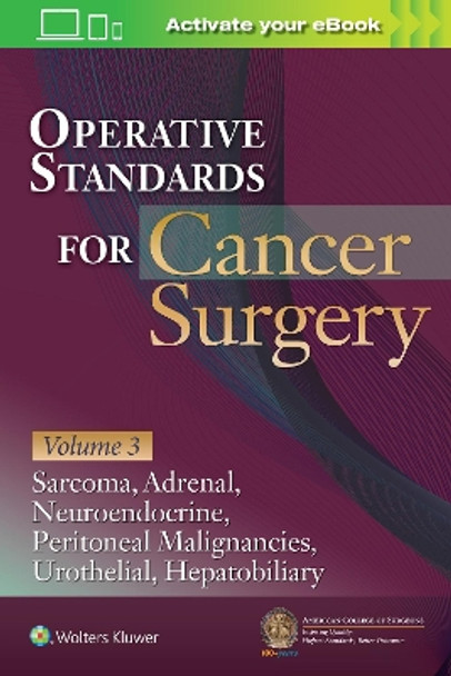 Operative Standards for Cancer Surgery: Volume III: Hepatobiliary, Peritoneal Malignancies, Neuroendocrine, Sarcoma, Adrenal, Bladder by AMERICAN COLLEGE OF SURGEONS CANCER RESEARCH PROGRAM 9781975153076