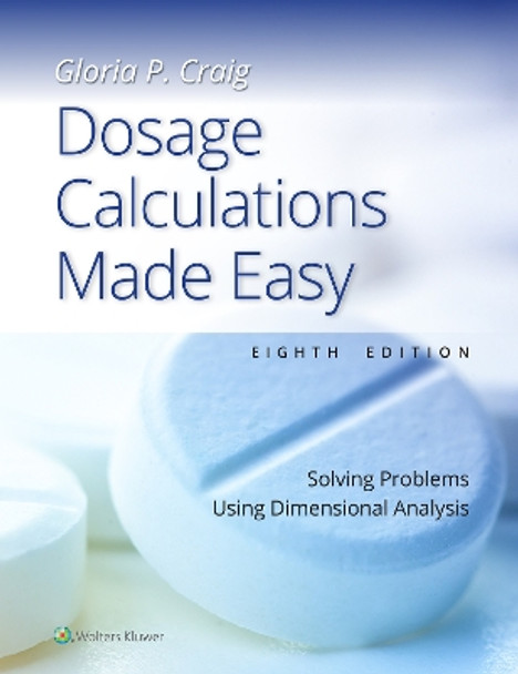 Dosage Calculations Made Easy: Solving Problems Using Dimensional Analysis by GLORIA PEARL CRAIG 9781975230661