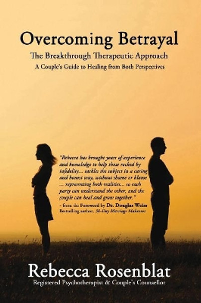 Overcoming Betrayal: The Breakthrough Therapeutic Approach A Couples Guide to Healing from Both Perspectives by Rebecca Rosenblat 9781988058269