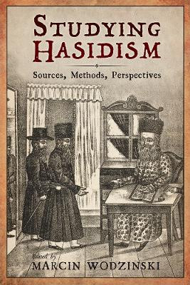 Studying Hasidism: Sources, Methods, Perspectives by Marcin Wodzinski 9781978804227
