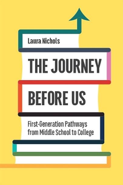 The Journey Before Us: First-Generation Pathways from Middle School to College by Laura Nichols 9781978805620