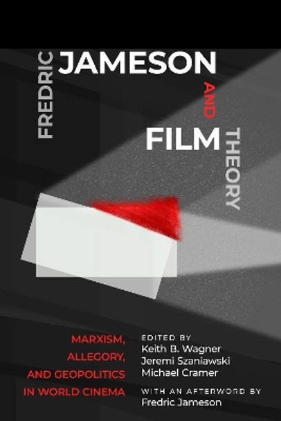 Fredric Jameson and Film Theory: Marxism, Allegory, and Geopolitics in World Cinema by Jeremi Szaniawski 9781978808874