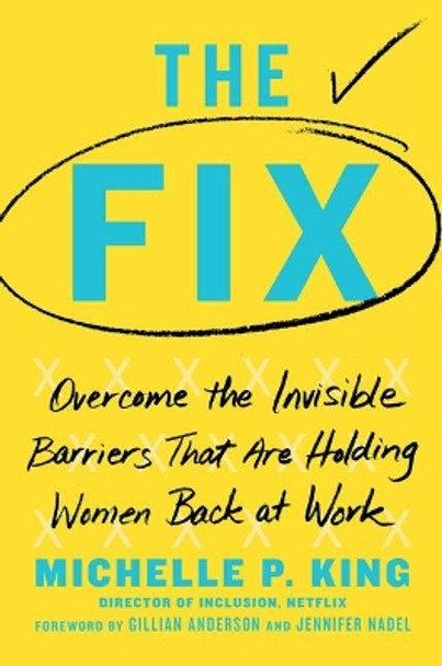 The Fix: Overcome the Invisible Barriers That Are Holding Women Back at Work by Michelle P King 9781982110925