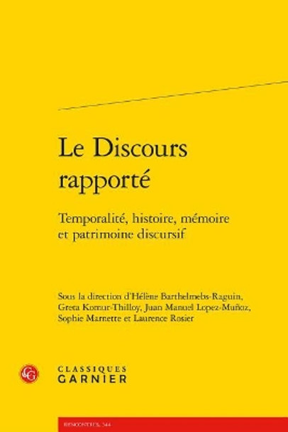 Le Discours Rapporte: Temporalite, Histoire, Memoire Et Patrimoine Discursif by Helene Barthelmebs-Raguin 9782406074250