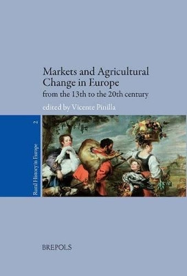 Markets and Agricultural Change in Europe from the 13th to the 20th Century by Vicente Pinilla 9782503529523