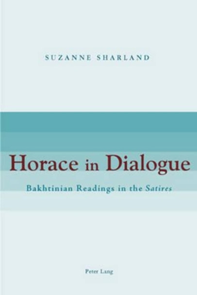 Horace in Dialogue: Bakhtinian Readings in the &quot;Satires&quot; by Suzanne Sharland 9783039119462