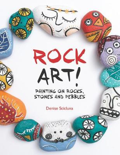 Rock Art!: Painting on Rocks, Stones and Pebbles by Denise Scicluna