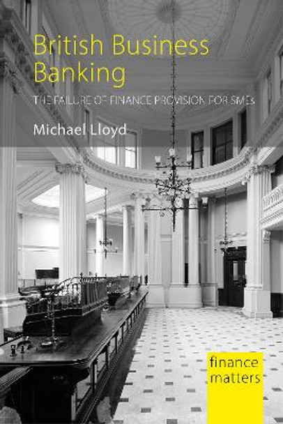 British Business Banking: The Failure of Finance Provision for SMEs by Dr Michael Lloyd