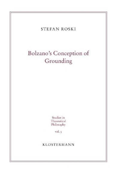 Bolzano's Conception of Grounding by Stefan Roski 9783465039716