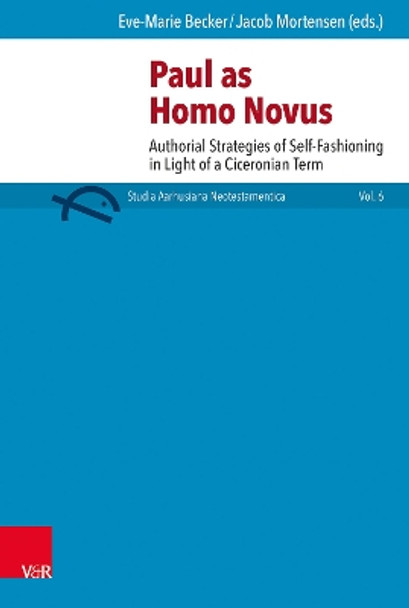Paul as homo novus: Authorial Strategies of Self-Fashioning in Light of a Ciceronian Term by Oda Wischmeyer 9783525540480