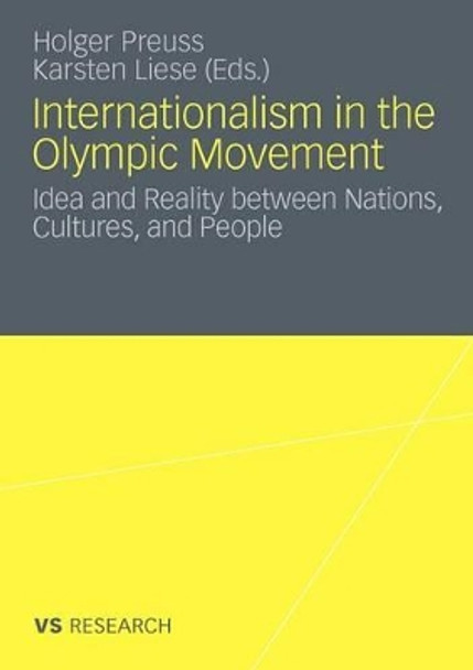 Internationalism in the Olympic Movement: Idea and Reality Between Nations, Cultures, and People: 2011 by Holger Preuss 9783531180007