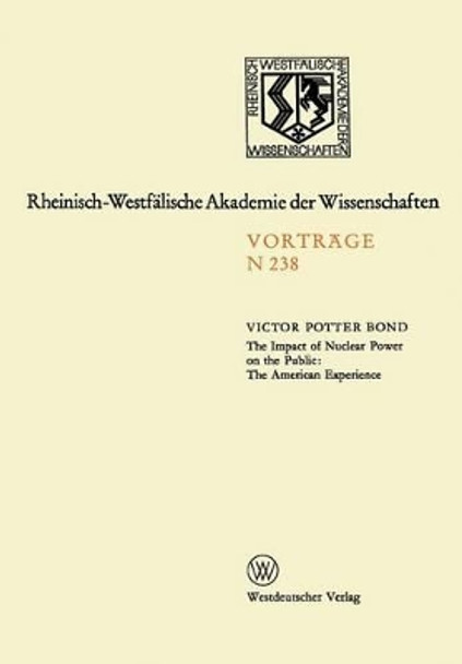 The Impact of Nuclear Power on the Public: The American Experience: Sonder-Vortragsveranstaltung der Klasse fur Natur-, Ingenieur- und Wirtschaftswissenschaften in der Kernforschungsanlage Julich am 24. Januar 1973 by Victor Potter Bond 9783531082387