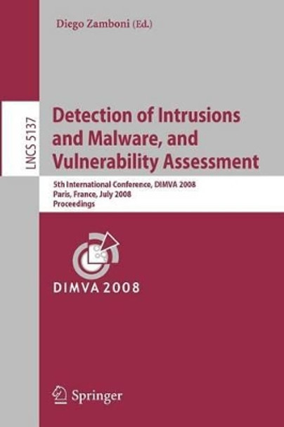 Detection of Intrusions and Malware, and Vulnerability Assessment: 5th International Conference, DIMVA 2008, Paris, France, July 10-11, 2008, Proceedings by Diego Zamboni 9783540705413