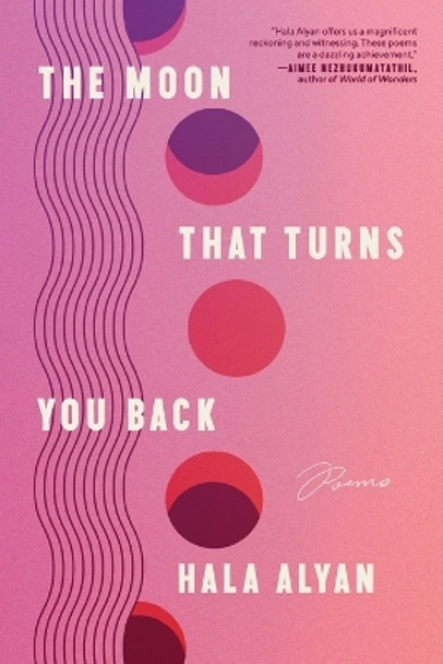 The Moon That Turns You Back: Poems by Hala Alyan 9780063317475