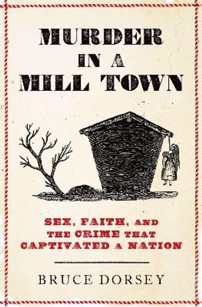 Murder in a Mill Town: Sex, Faith, and the Crime That Captivated a Nation by Bruce Dorsey 9780197633090