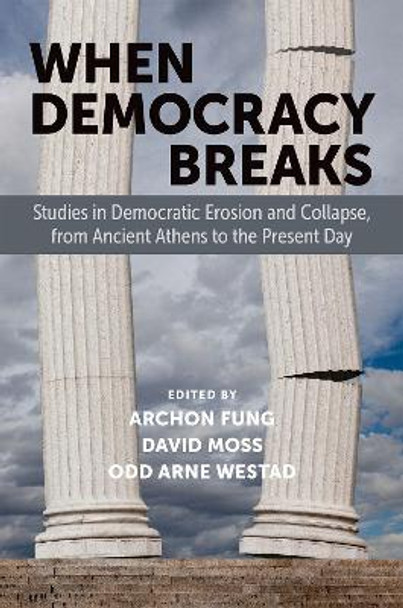 When Democracy Breaks: Studies in Democratic Erosion and Collapse, from Ancient Athens to the Present Day by Archon Fung 9780197760796