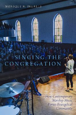 Singing the Congregation: How Contemporary Worship Music Forms Evangelical Community by Monique M. Ingalls 9780190499648