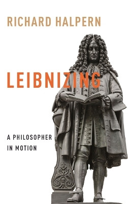 Leibnizing: A Philosopher in Motion by Richard Halpern 9780231211147