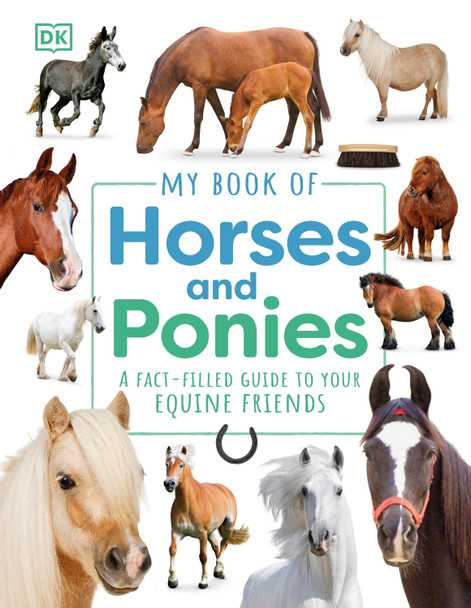 My Book of Horses and Ponies: A Fact-Filled Guide to Your Equine Friends by DK 9780241655467 My Book of Horses and Ponies: A Fact-Filled Guide to Your Equine Friends by DK 9780241655467