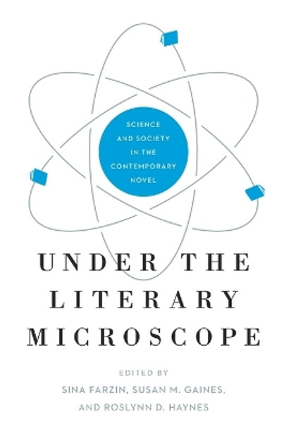 Under the Literary Microscope: Science and Society in the Contemporary Novel by Sina Farzin 9780271089799